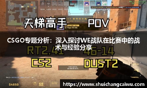 CSGO专题分析：深入探讨WE战队在比赛中的战术与经验分享